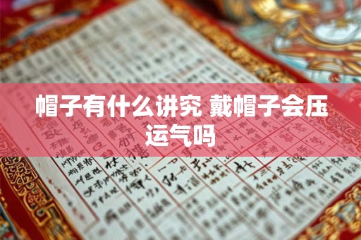 帽子有什么讲究 戴帽子会压运气吗