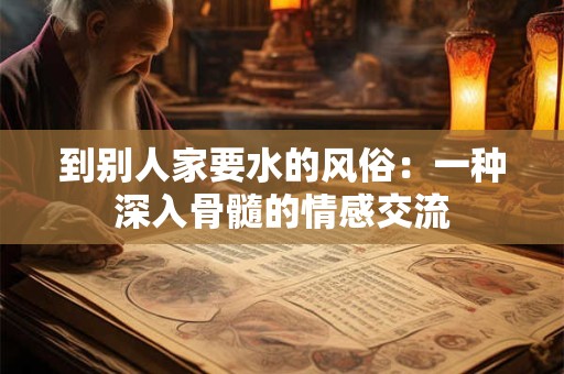 到别人家要水的风俗：一种深入骨髓的情感交流