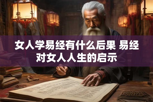 女人学易经有什么后果 易经对女人人生的启示