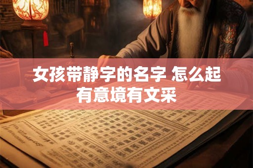 女孩带静字的名字 怎么起有意境有文采