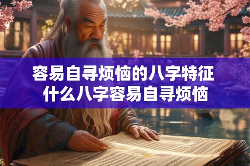 容易自寻烦恼的八字特征 什么八字容易自寻烦恼
