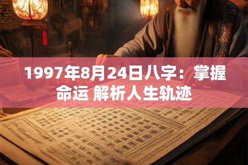 1997年8月24日八字：掌握命运 解析人生轨迹