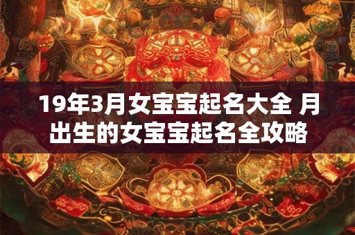 19年3月女宝宝起名大全 月出生的女宝宝起名全攻略