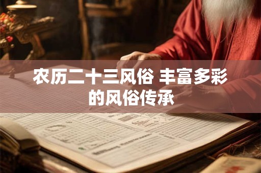 农历二十三风俗 丰富多彩的风俗传承