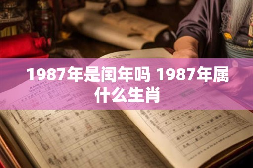 1987年是闰年吗 1987年属什么生肖