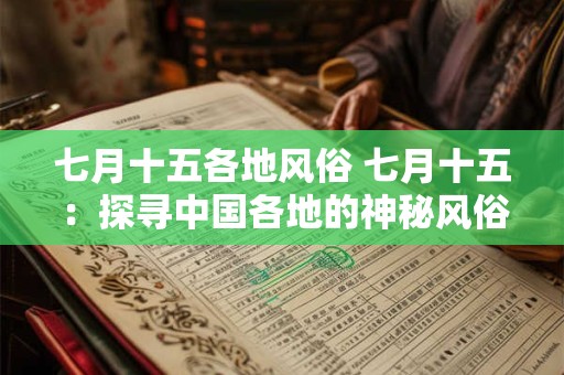 七月十五各地风俗 七月十五：探寻中国各地的神秘风俗