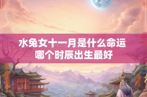 水兔女十一月是什么命运 哪个时辰出生最好