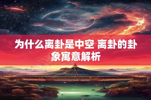 为什么离卦是中空 离卦的卦象寓意解析