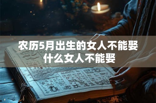 农历5月出生的女人不能娶 什么女人不能娶