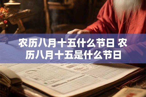 农历八月十五什么节日 农历八月十五是什么节日