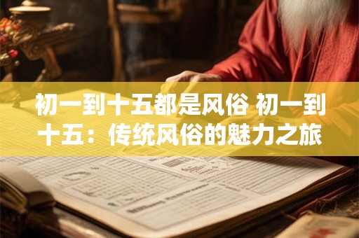 初一到十五都是风俗 初一到十五：传统风俗的魅力之旅