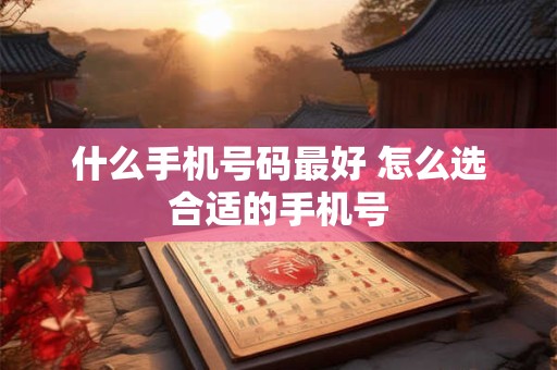 什么手机号码最好 怎么选合适的手机号