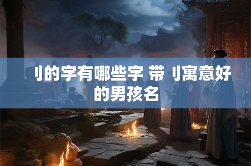 刂的字有哪些字 带刂寓意好的男孩名