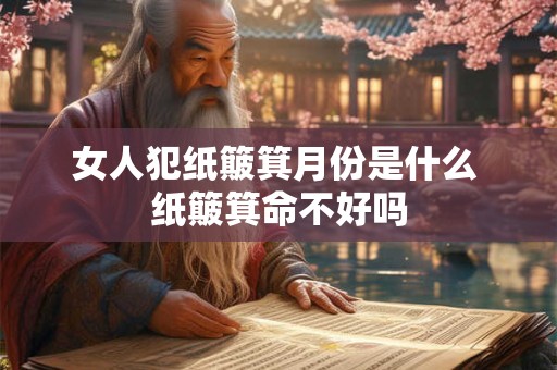 女人犯纸簸箕月份是什么 纸簸箕命不好吗
