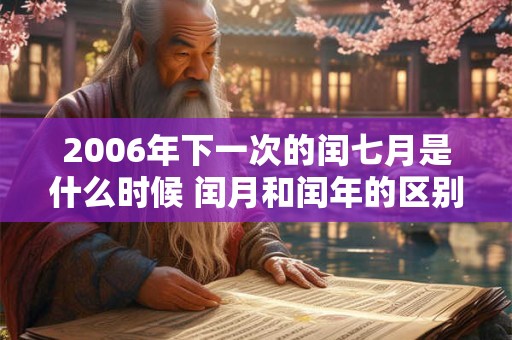 2006年下一次的闰七月是什么时候 闰月和闰年的区别