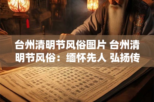 台州清明节风俗图片 台州清明节风俗：缅怀先人 弘扬传统