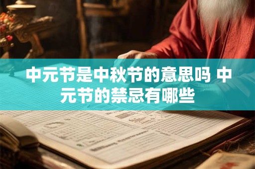 中元节是中秋节的意思吗 中元节的禁忌有哪些