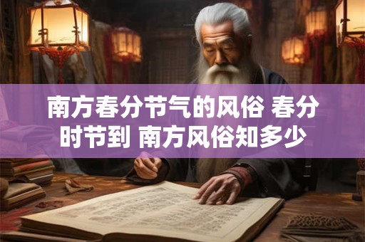 南方春分节气的风俗 春分时节到 南方风俗知多少