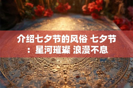 介绍七夕节的风俗 七夕节：星河璀璨 浪漫不息