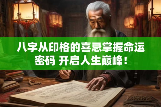 八字从印格的喜忌掌握命运密码 开启人生巅峰！