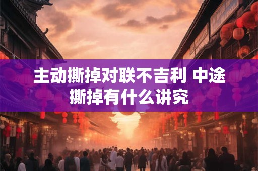 主动撕掉对联不吉利 中途撕掉有什么讲究