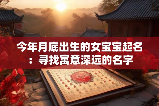 今年月底出生的女宝宝起名：寻找寓意深远的名字