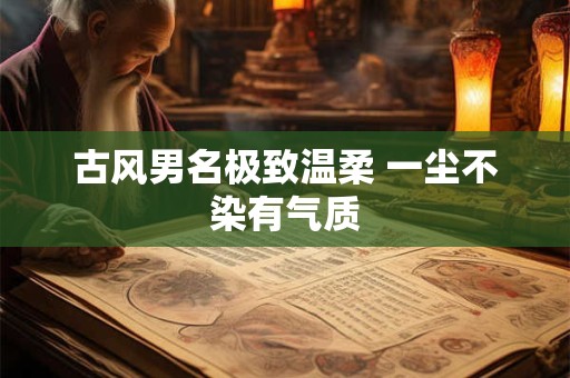 古风男名极致温柔 一尘不染有气质