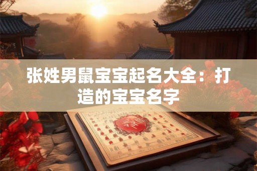 张姓男鼠宝宝起名大全：打造的宝宝名字