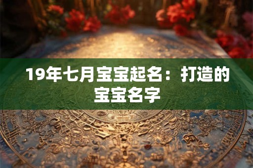 19年七月宝宝起名：打造的宝宝名字