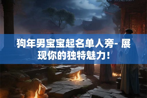 狗年男宝宝起名单人旁- 展现你的独特魅力！