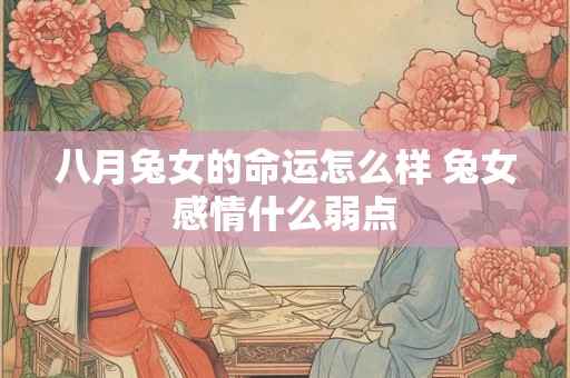 八月兔女的命运怎么样 兔女感情什么弱点