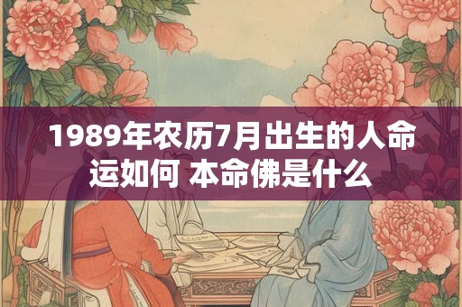 1989年农历7月出生的人命运如何 本命佛是什么