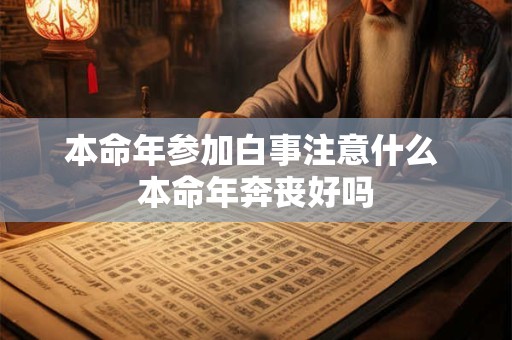本命年参加白事注意什么 本命年奔丧好吗