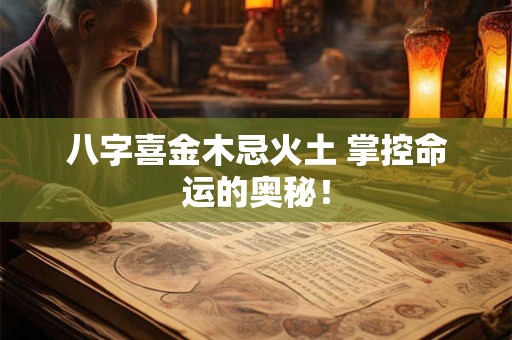 八字喜金木忌火土 掌控命运的奥秘！