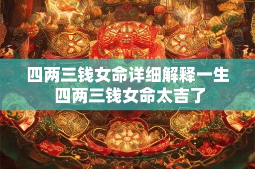 四两三钱女命详细解释一生 四两三钱女命太吉了
