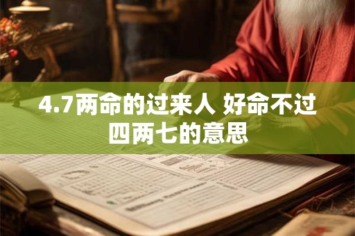 4.7两命的过来人 好命不过四两七的意思