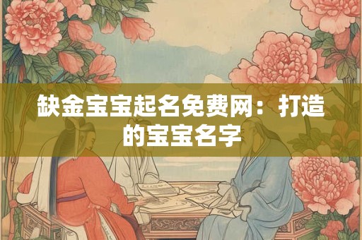 缺金宝宝起名免费网：打造的宝宝名字