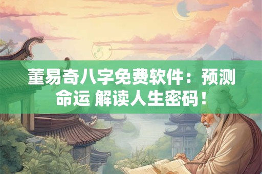 董易奇八字免费软件：预测命运 解读人生密码！