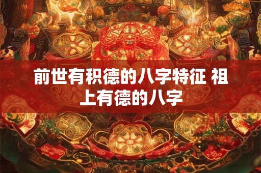前世有积德的八字特征 祖上有德的八字