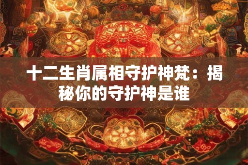 十二生肖属相守护神梵：揭秘你的守护神是谁