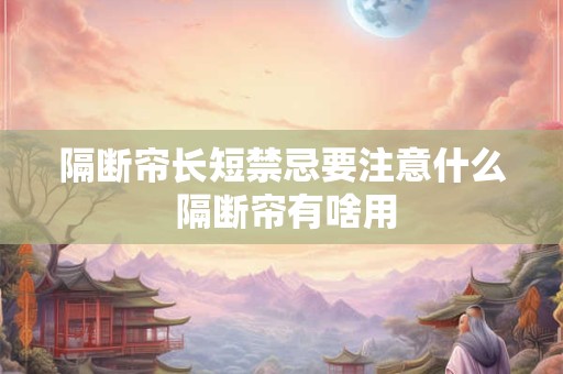 隔断帘长短禁忌要注意什么 隔断帘有啥用
