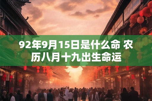 92年9月15日是什么命 农历八月十九出生命运