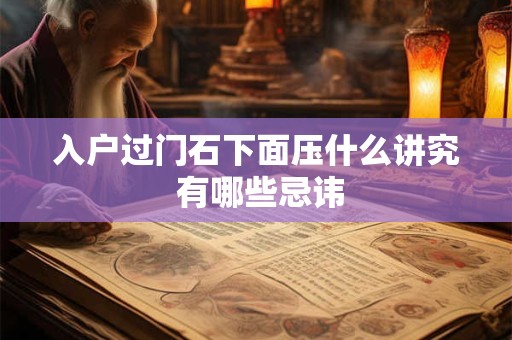 入户过门石下面压什么讲究 有哪些忌讳
