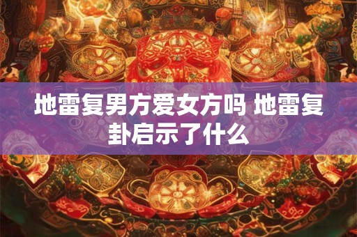 地雷复男方爱女方吗 地雷复卦启示了什么
