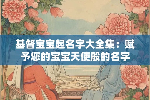基督宝宝起名字大全集：赋予您的宝宝天使般的名字