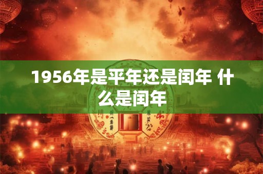 1956年是平年还是闰年 什么是闰年