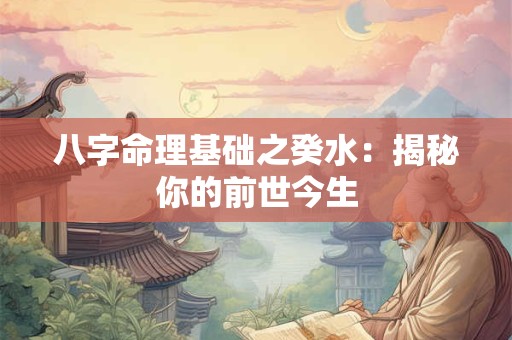 八字命理基础之癸水：揭秘你的前世今生