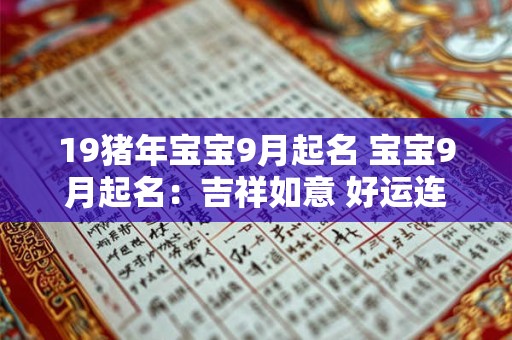 19猪年宝宝9月起名 宝宝9月起名：吉祥如意 好运连连！