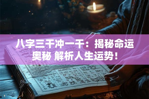 八字三干冲一干：揭秘命运奥秘 解析人生运势！