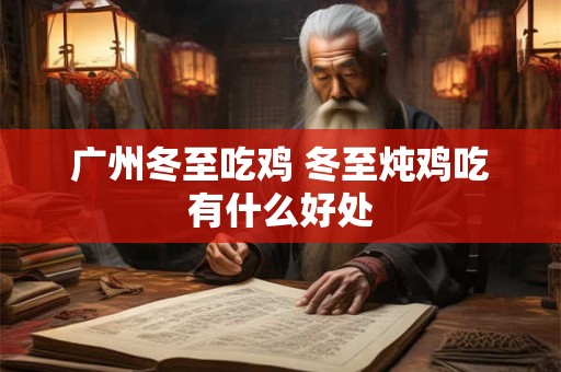 广州冬至吃鸡 冬至炖鸡吃有什么好处